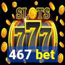 467 bet