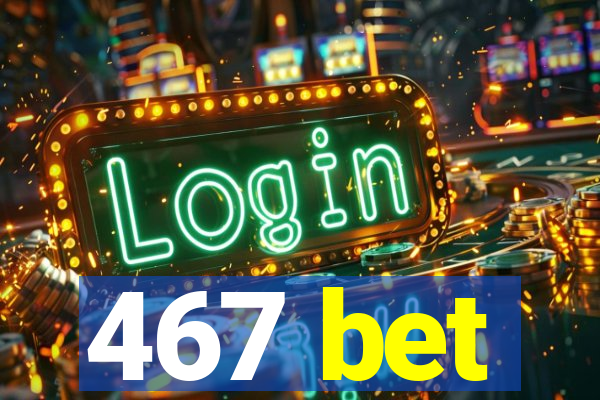 467 bet