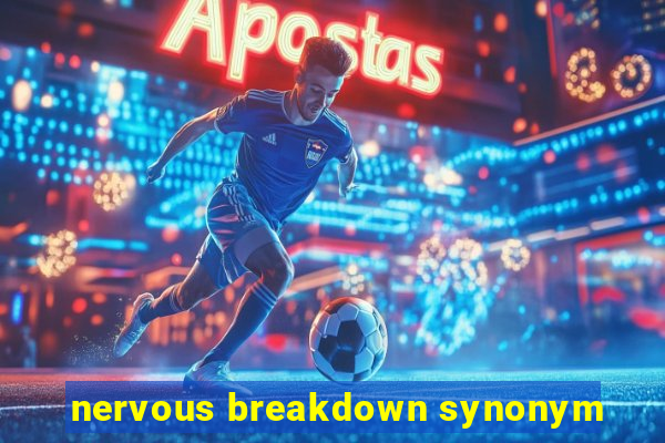 nervous breakdown synonym