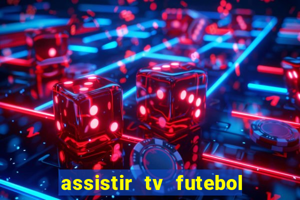 assistir tv futebol ao vivo