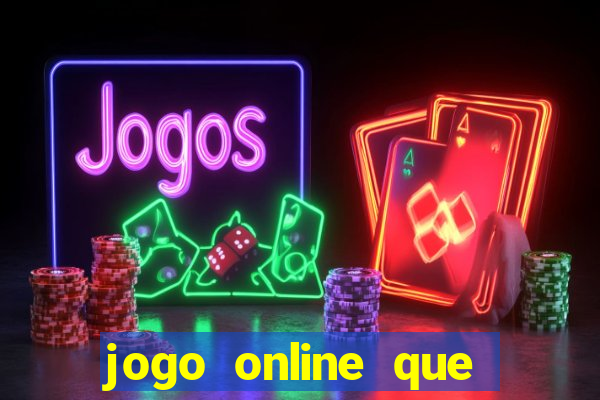 jogo online que ganha dinheiro