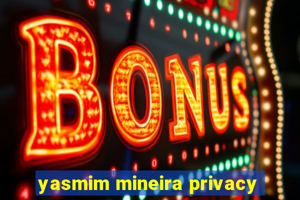 yasmim mineira privacy