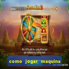 como jogar maquina de cassino