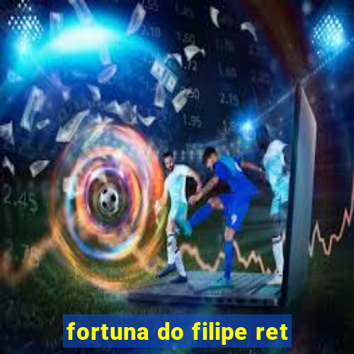 fortuna do filipe ret