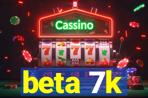 beta 7k