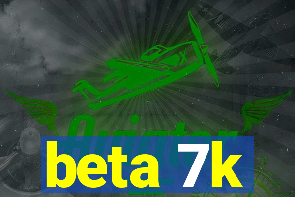 beta 7k