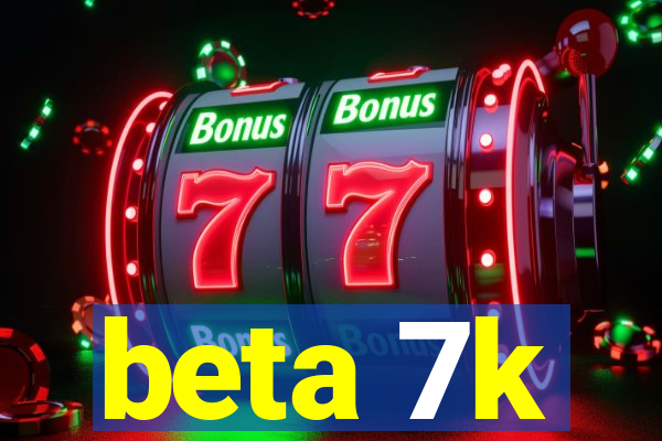 beta 7k