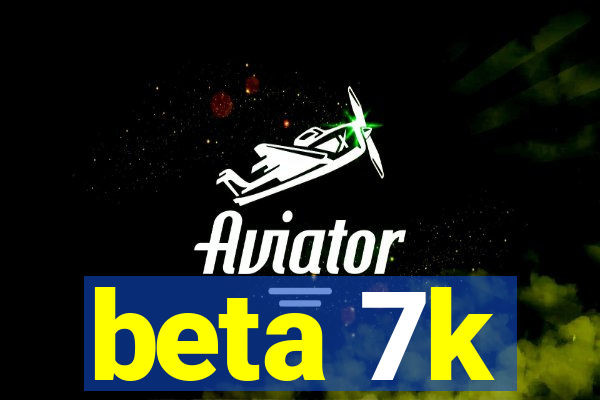 beta 7k