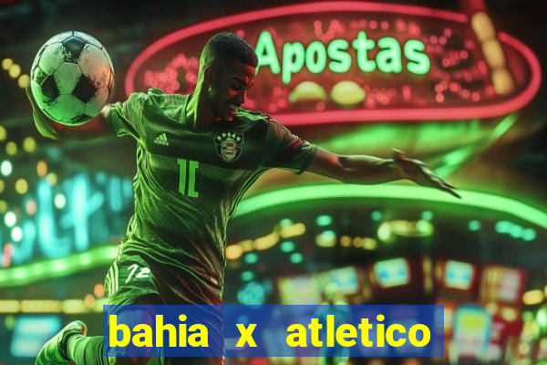 bahia x atletico ao vivo