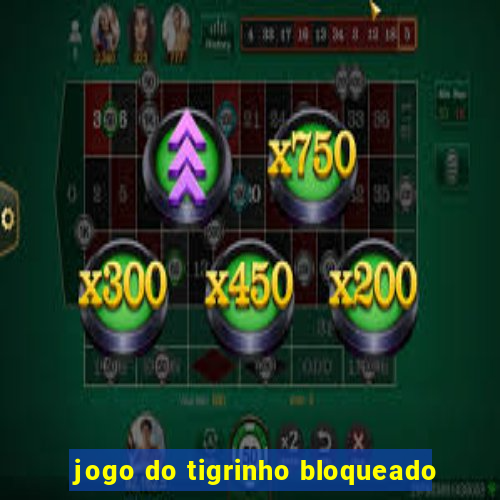 jogo do tigrinho bloqueado