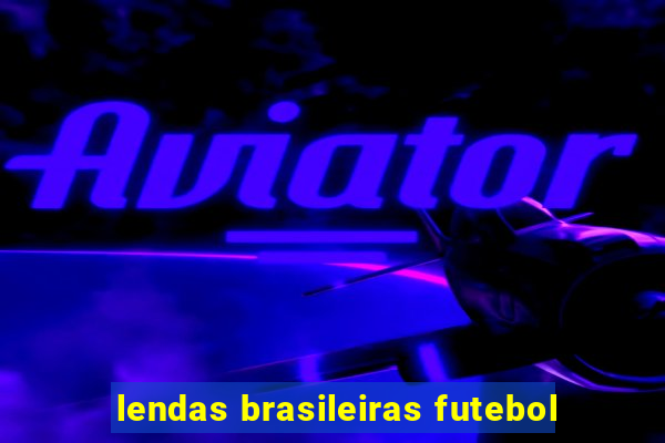 lendas brasileiras futebol