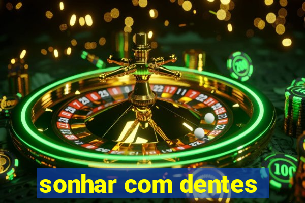 sonhar com dentes