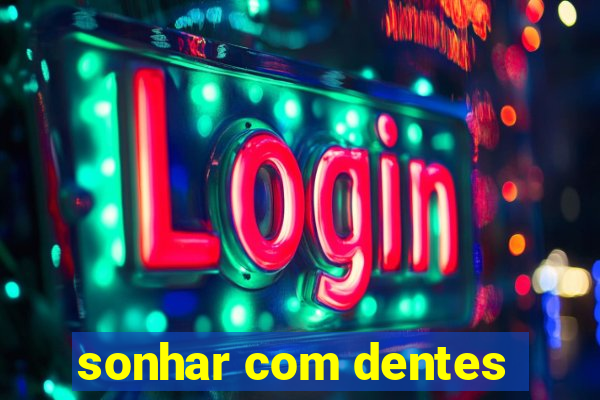 sonhar com dentes