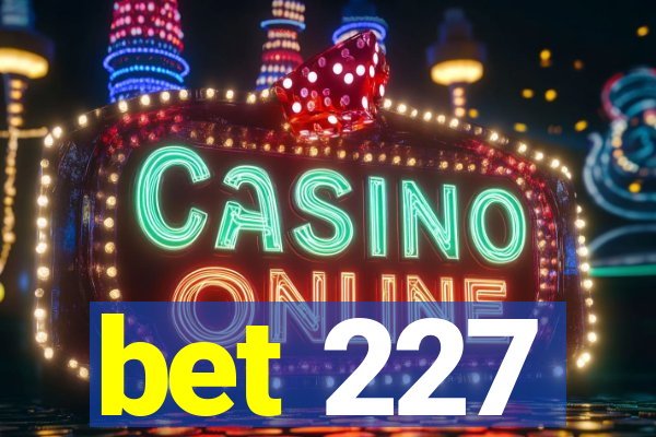 bet 227