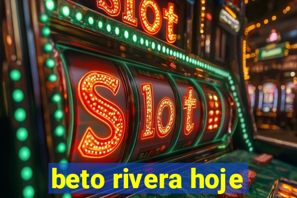 beto rivera hoje