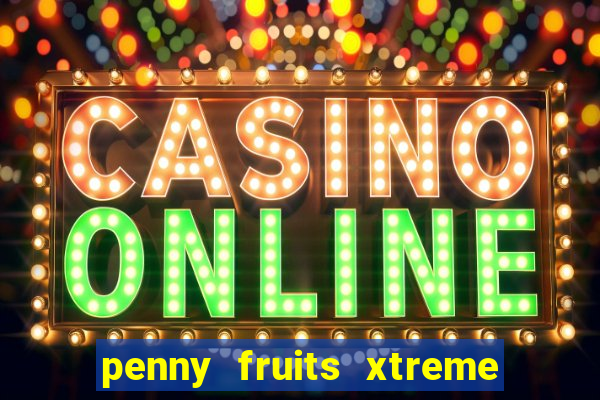 penny fruits xtreme slot free play