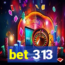 bet 313