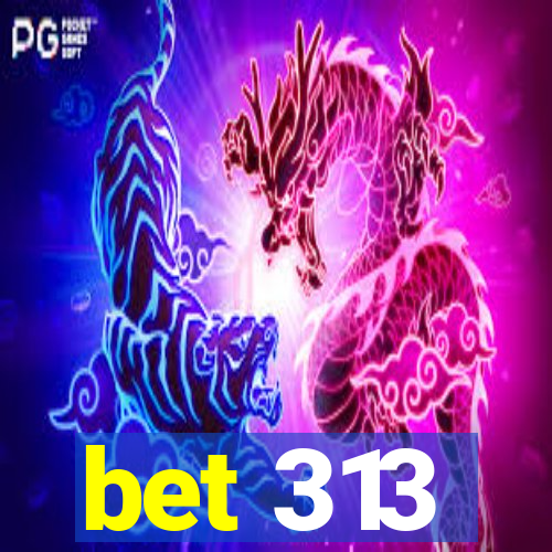 bet 313