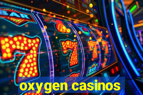 oxygen casinos