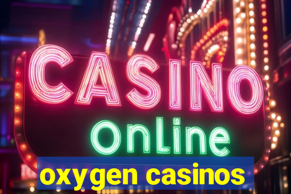 oxygen casinos