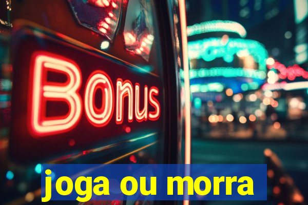 joga ou morra