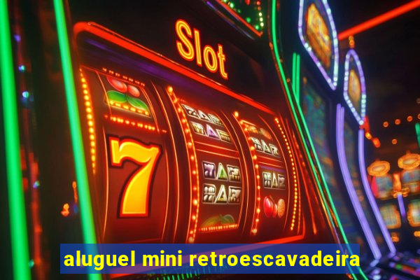 aluguel mini retroescavadeira