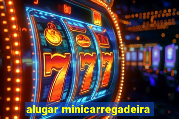 alugar minicarregadeira