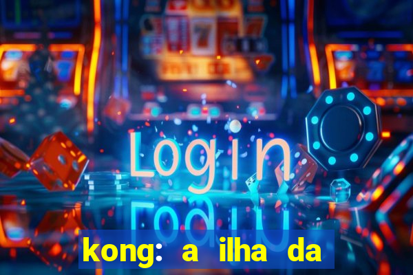 kong: a ilha da caveira filme completo dublado mega filmes