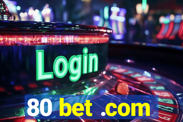 80 bet .com