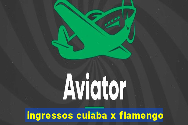 ingressos cuiaba x flamengo