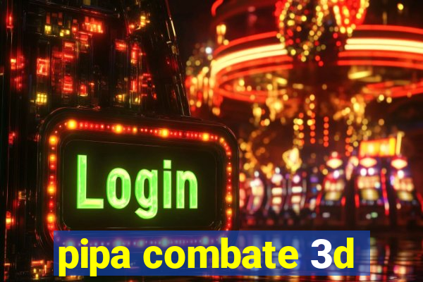 pipa combate 3d