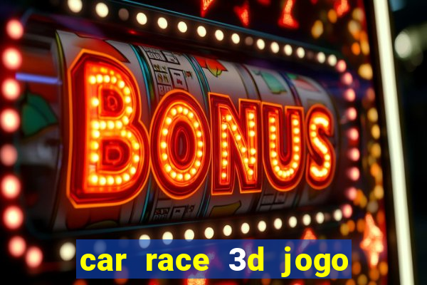 car race 3d jogo de carros