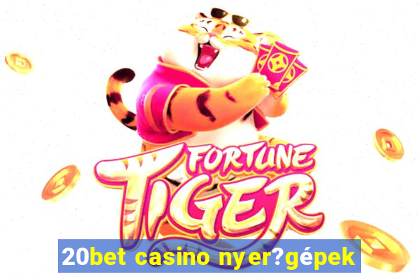 20bet casino nyer?gépek