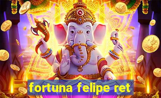 fortuna felipe ret