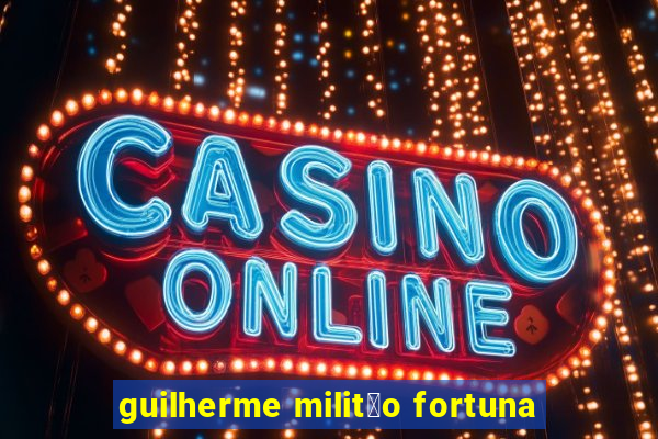 guilherme milit茫o fortuna