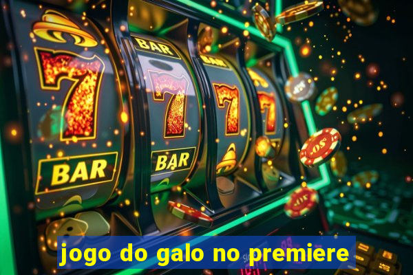 jogo do galo no premiere