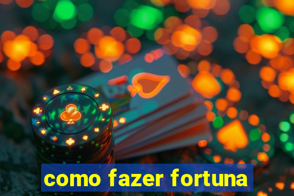 como fazer fortuna