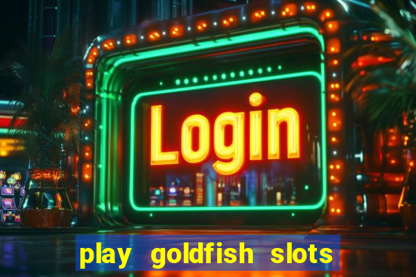 play goldfish slots online free