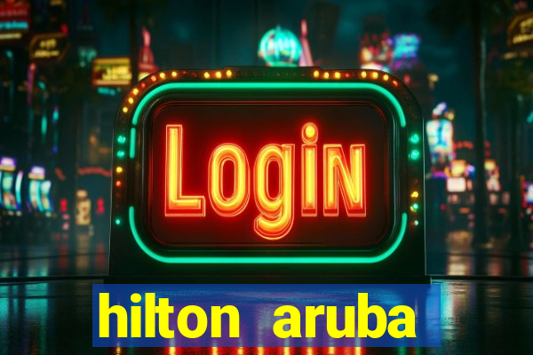 hilton aruba caribbean resort & casino