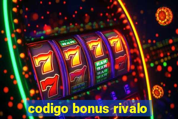 codigo bonus rivalo