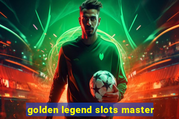 golden legend slots master