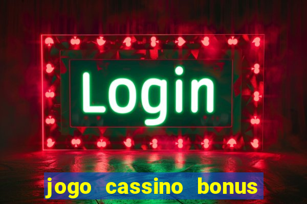 jogo cassino bonus de cadastro