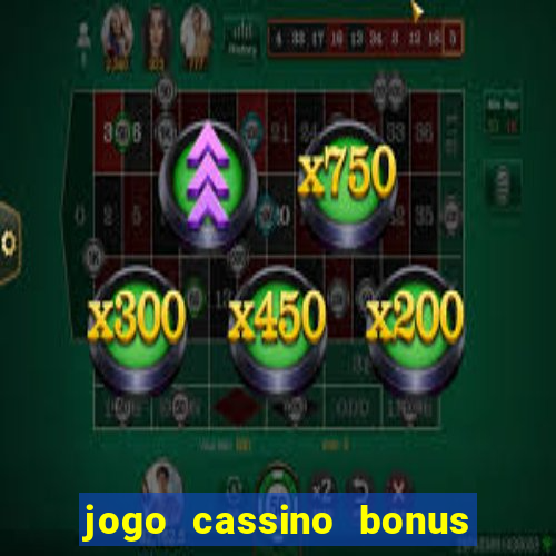 jogo cassino bonus de cadastro