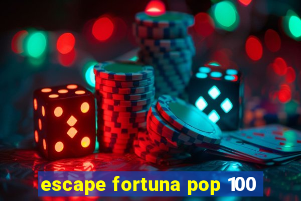 escape fortuna pop 100