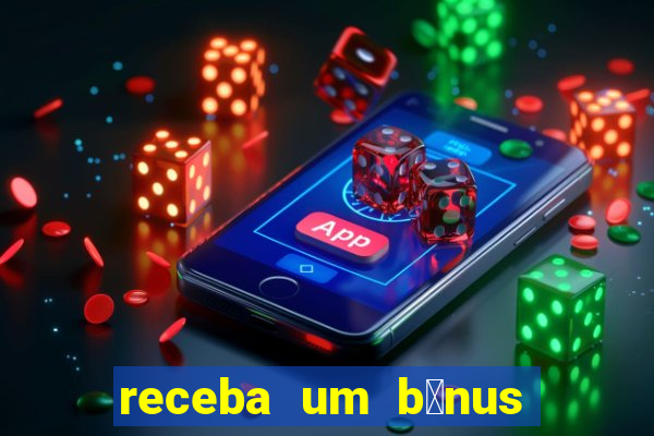 receba um b么nus de boas-vindas