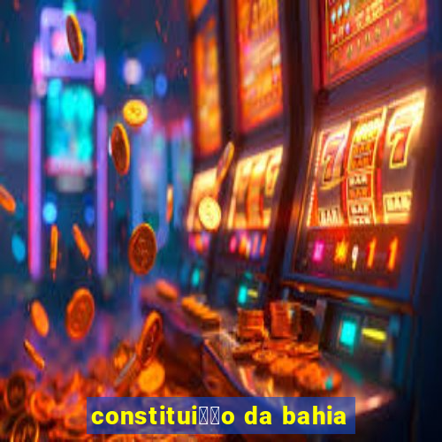 constitui莽茫o da bahia