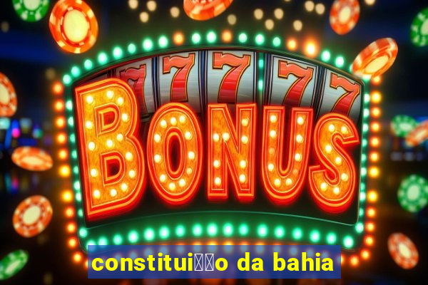 constitui莽茫o da bahia