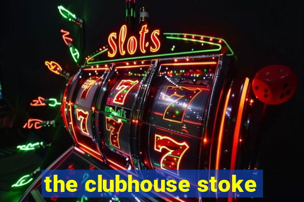 the clubhouse stoke