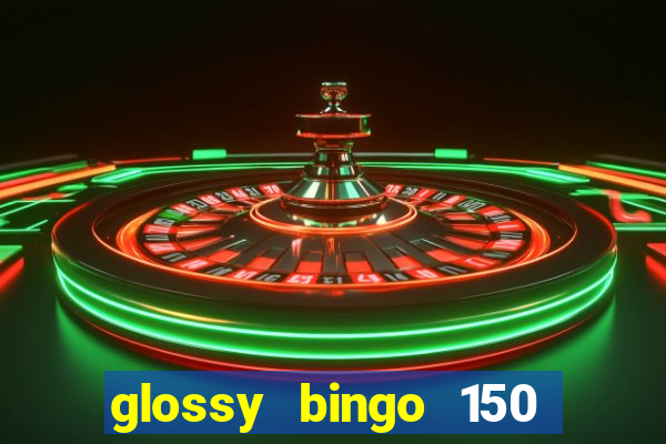 glossy bingo 150 free spins