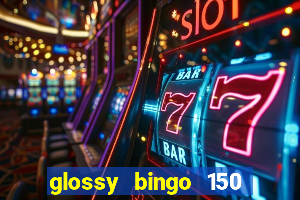 glossy bingo 150 free spins